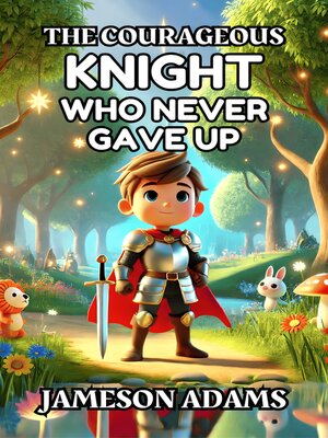 cover image of The Courageous Knight Who Never Gave Up